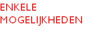 ENKELE 
MOGELIJKHEDEN